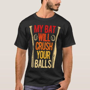My Bat Will Crush Your Balls Baseball Bat For Men T-Shirt