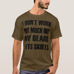 My Beard Lifts Skirts 2 T-Shirt