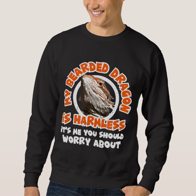 My Bearded Dragon Is Harmless Me You Worry About R Sweatshirt (Front)