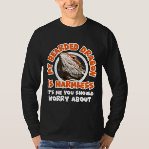 My Bearded Dragon Is Harmless Me You Worry About R T-Shirt