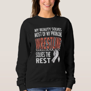 My Beauty Solves Most Of My Problems Wrestling Pre Sweatshirt