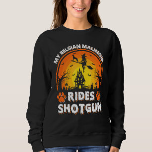My Belgian Malinois Dog Ride Witch Shotgun Hallowe Sweatshirt