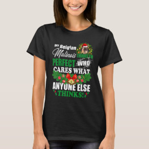 My Belgian Malinois Thinks I'm Perfect Belgian M T-Shirt