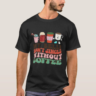 My Bell Don t Jingle Without Coffee Christmas Funn T-Shirt