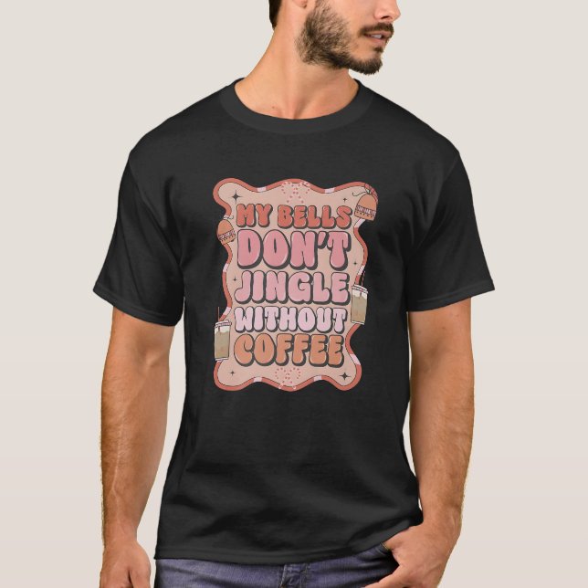 My Bell Don t Jingle Without Coffee Funny Christma T-Shirt (Front)