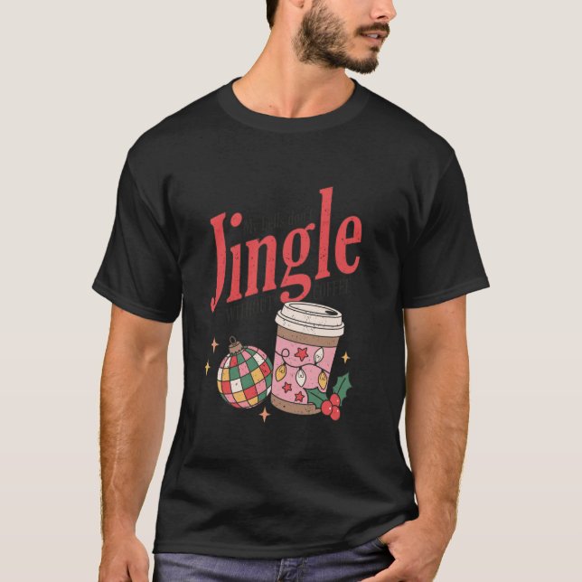 My Bells Don t Jingle Without Coffee Christmas Spi T-Shirt (Front)