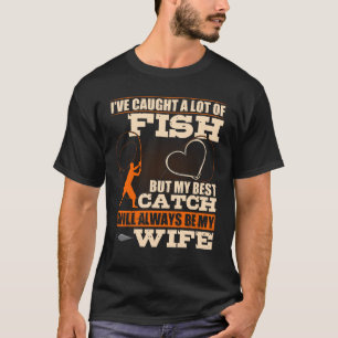 My Best Catch Will Always Be My Wife T-Shirt