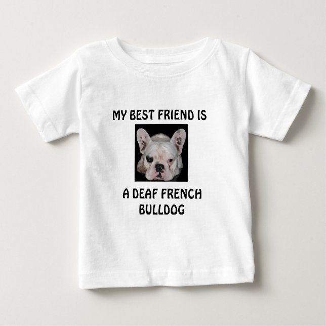 MY BEST FRIEND IS, A DEAF FRENCH BULLDOG BABY T-Shirt (Front)