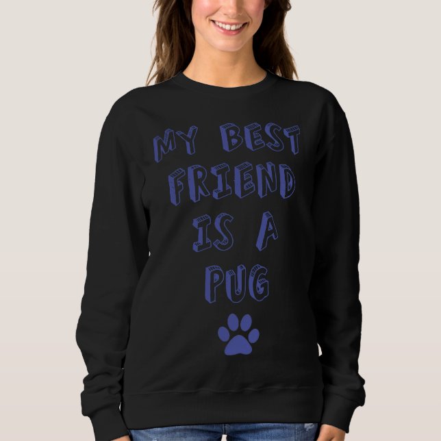 My Best Friend Is A Pug!! Sweatshirt (Front)