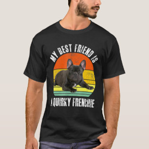 My Best Friend Is A Quirky Frenchie Bulldog Cute F T-Shirt
