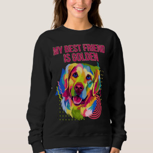My Best Friend Is Golden  Golden Retriever Humor Sweatshirt