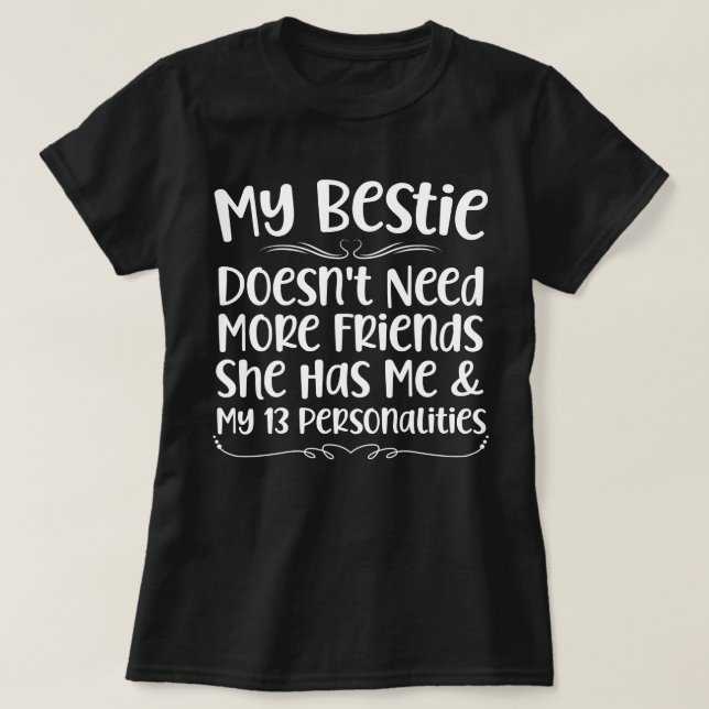 My Bestie Doesn't Need More Friends She Has Me Fun T-Shirt (Design Front)