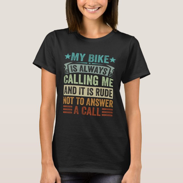 My Bike Is Always Calling Me And It Is Rude Not To T-Shirt (Front)