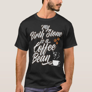 My Birth Stone Is A Coffee Bean Barista Quote T-Shirt