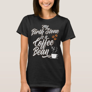 My Birth Stone Is A Coffee Bean Barista Quote T-Shirt