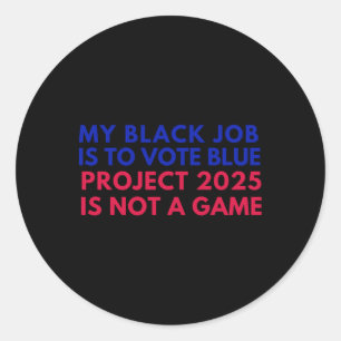My Black Job Is To Vote Blue Project 2025 Is Not A Classic Round Sticker