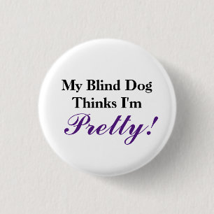 My blind dog thinks I'm pretty 3 Cm Round Badge