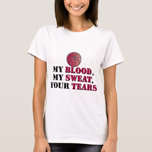 My blood, My sweat, Your tears - basketball T-Shirt (Front)