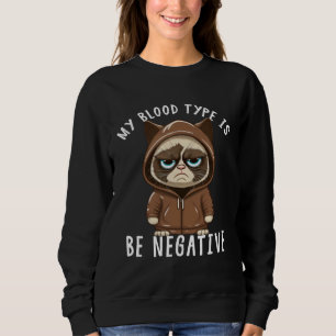 My Blood Type Is Be Negative Grumpy Cute Cat Meme Sweatshirt