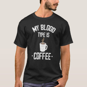 My Blood Type Is Coffee  Coffee T-Shirt