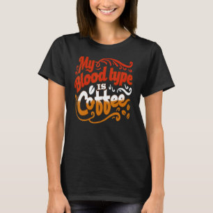 My Blood Type Is Coffee T-Shirt