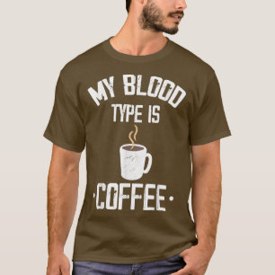 My Blood Type Is CoffeeCoffee  T-Shirt