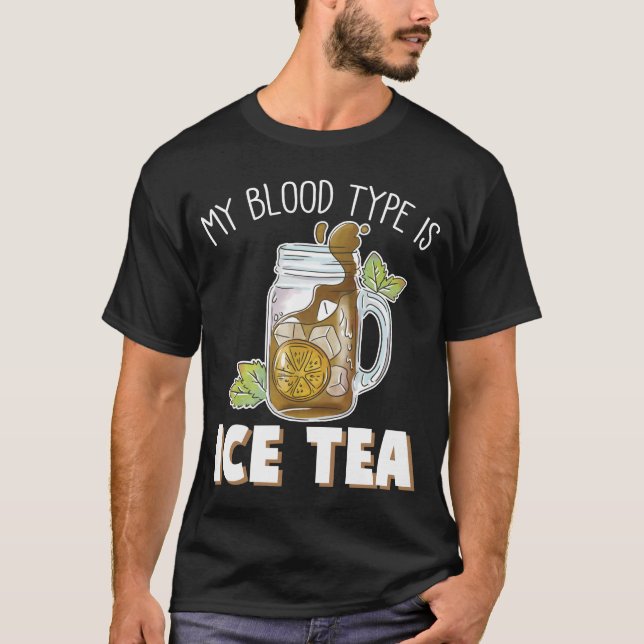 My Blood Type Is Ice Tea Funny Iced Tea Drinker T-Shirt (Front)