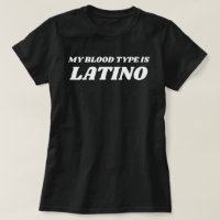 My Blood Type Is Latino,latin heritage hispanic he