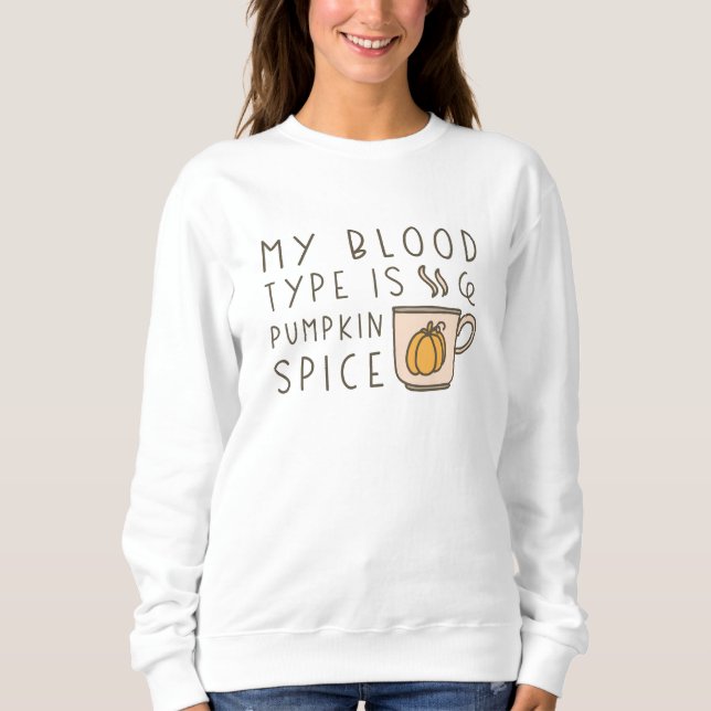 My Blood Type Is Pumpkin Spice Sweatshirt (Front)