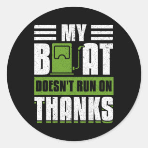 My Boat Doesn't Run On Thanks Boating Boat Owner 1 Classic Round Sticker