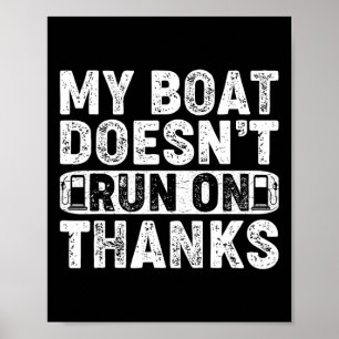 My Boat Doesn't Run On Thanks Boating For Boat Own Poster