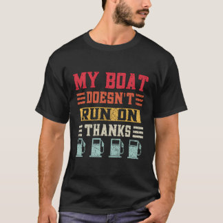 My Boat Doesn'T Run On Thanks Boating For Boat Own T-Shirt