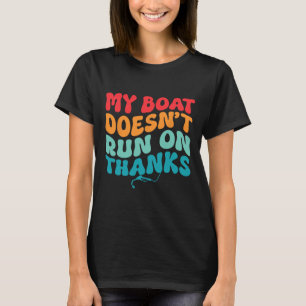 My Boat Doesn't Run On Thanks Boating For Boat Own T-Shirt