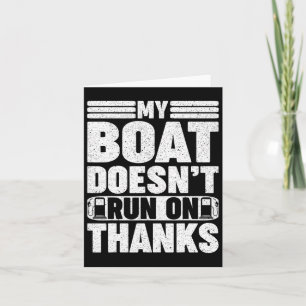 My Boat Doesn't Run On Thanks Boating Gas Boat Own Card