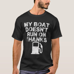 My Boat Doesn'T Run On Thanks Boating Gifts For Bo T-Shirt