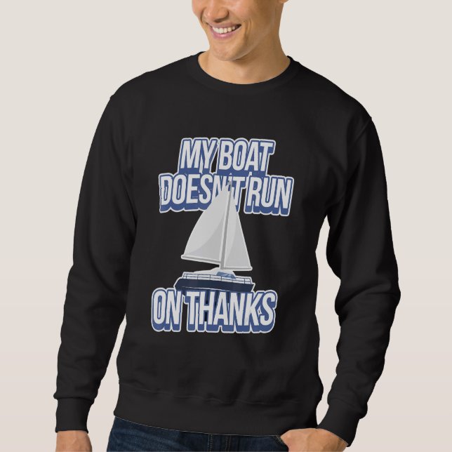 My Boat Doesn't Run On Thanks   Boating Sweatshirt (Front)