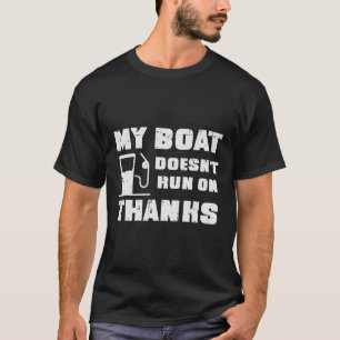 My Boat Doesn't Run On Thanks Funny Boat Owner Cap T-Shirt