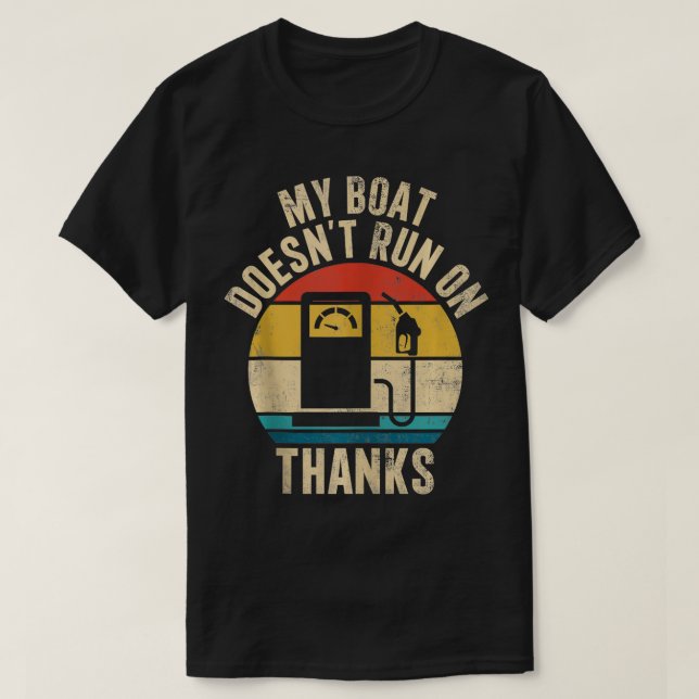 My Boat Doesnt Run On Thanks Funny Boat Owners  T-Shirt (Design Front)