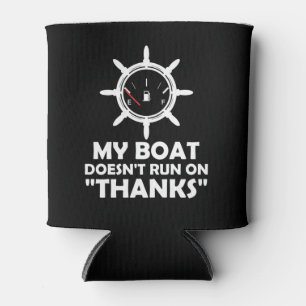 My Boat Doesn't Run On Thanks Funny Boating Can Cooler