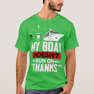 My Boat Doesnt Run On Thanks Funny Boating  T-Shirt