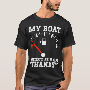 My Boat Doesnt Run On Thanks Funny Expensive Gas T-Shirt