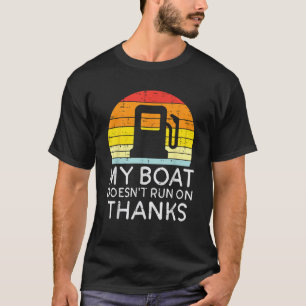 My Boat Doesnt Run On Thanks Funny Gas Joke Boat C T-Shirt