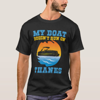 My Boat Doesn'T Run On Thanks My Boat Doesn'T Run  T-Shirt