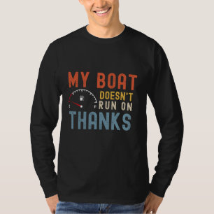 My boat doesnt run on thanks shirt