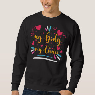 My Body And My Choice Pro Choice It Is None Of You Sweatshirt