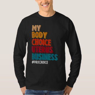My Body Choice Uterus Business Pro Choice Feminist T-Shirt
