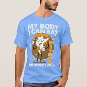 My Body, I Can Eat Pizza Whenever I Want 10392404 T-Shirt