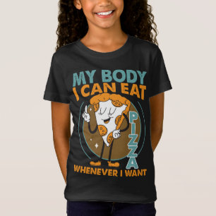 My Body, I Can Eat Pizza Whenever I Want T-Shirt