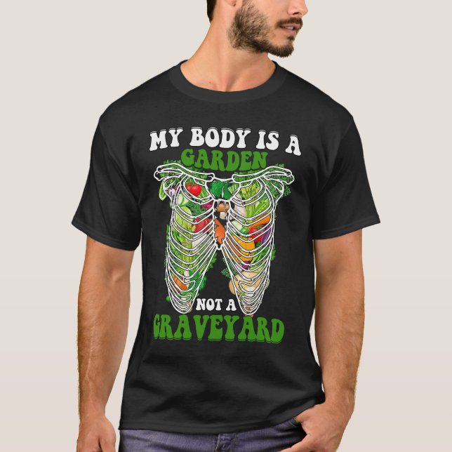 My Body is a Garden not a Graveyard Vegan  Saying T-Shirt (Front)