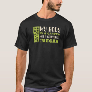 My Body Is A Garden Not A Graveyard  Vegan T-Shirt